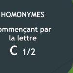 Homonymes – Lettre C – 1ère partie