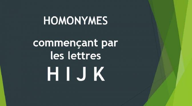 Homonymes – Lettres H – I – J – K